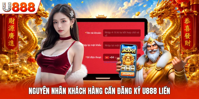 Đăng Ký U888 Nguyên nhân khách hàng cần đăng ký U888 liền